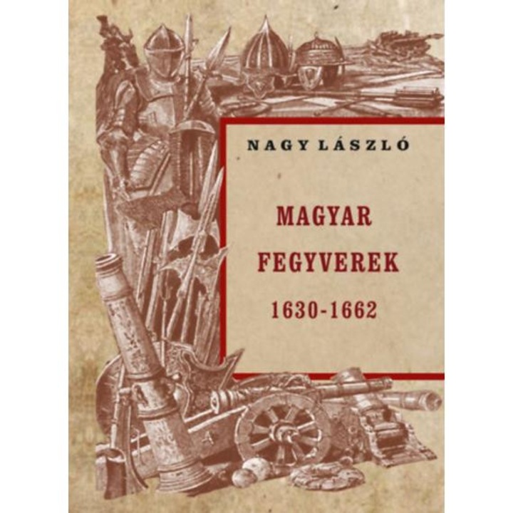 Magyar fegyverek 1630-1662 - Nagy László