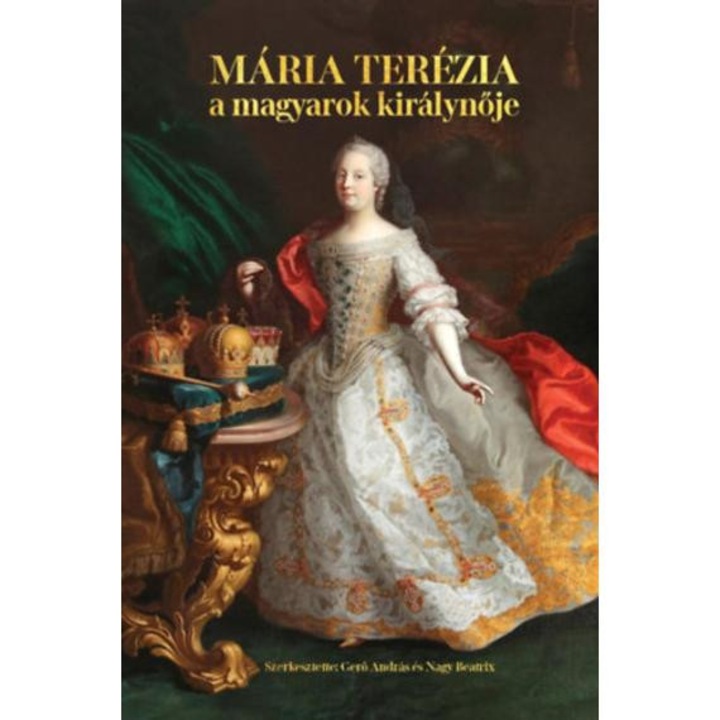 Mária Terézia - A magyarok királynője - Gerő András