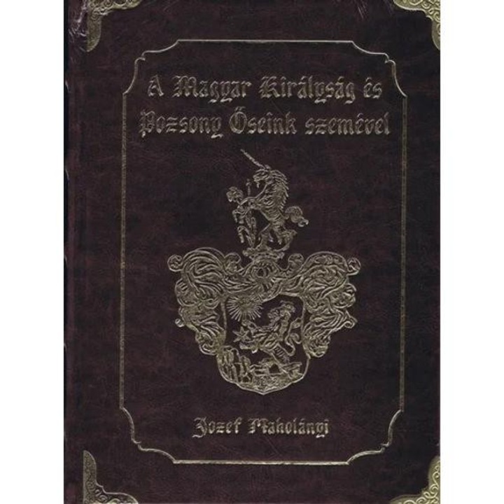 A Magyar Királyság és Pozsony őseink szemével - Jozef Maholányi