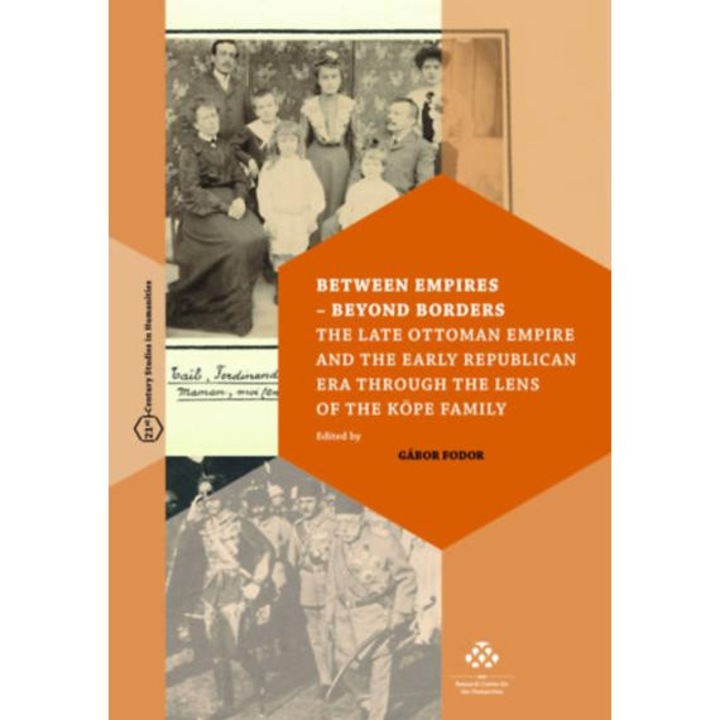Between Empires - Beyond Borders - The Late Ottoman Empire and the Early Republican Era through the Lens of the Köpe Family - Fodor Gábor