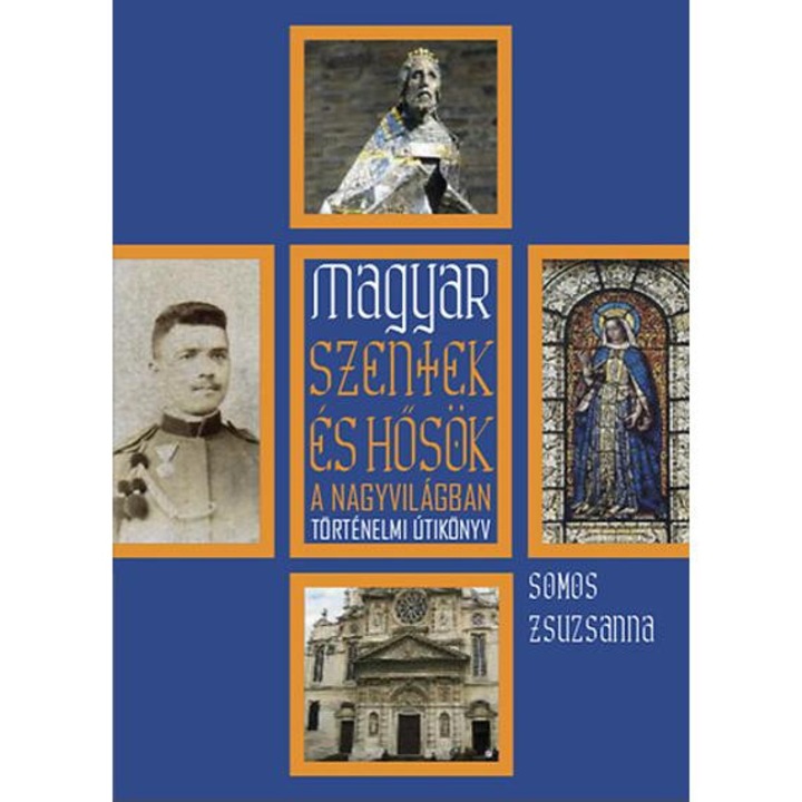 Magyar szentek és hősök a nagyvilágban - Somos Zsuzsanna
