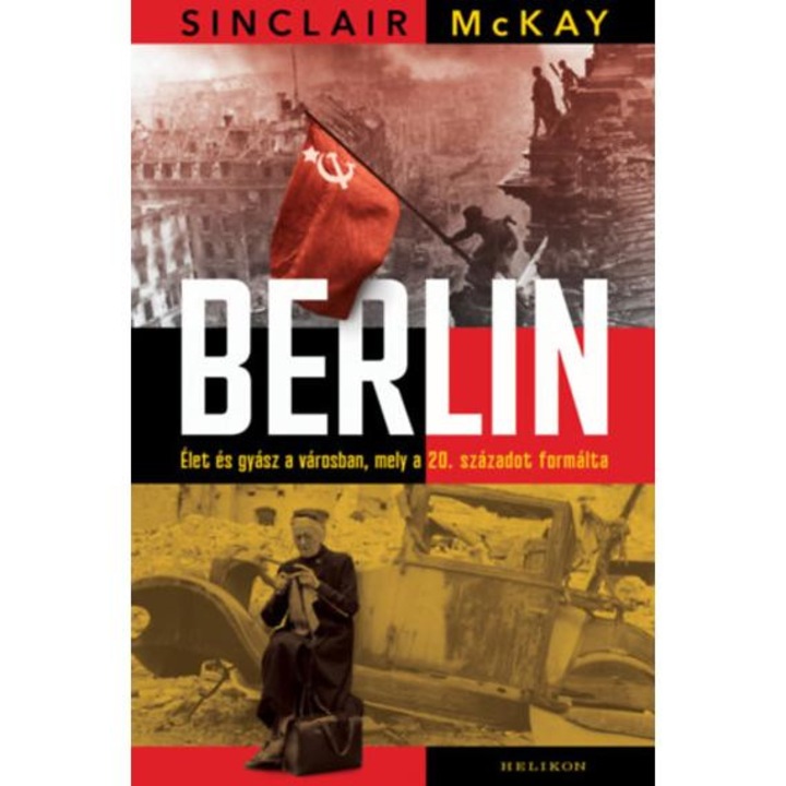 Berlin - Élet és gyász a városban, mely a 20. századot formálta - Sinclair McKay