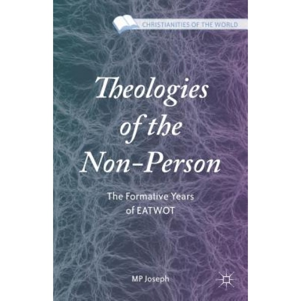 Theologies of the Non-Person: The Formative Years of Eatwot, M. P. Joseph (Author)