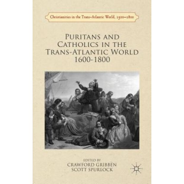 Puritans and Catholics in the Trans-Atlantic World 1600-1800, Crawford Gribben (Editor)