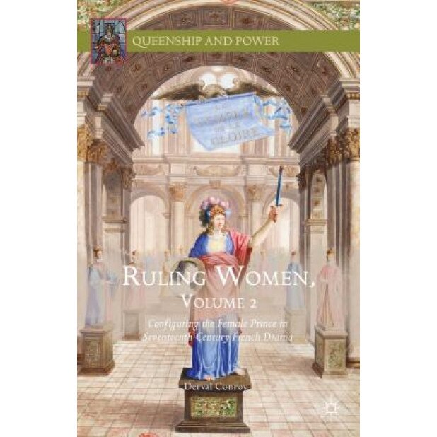 Ruling Women, Volume 2: Configuring the Female Prince in Seventeenth-Century French Drama, Derval Conroy (Author)