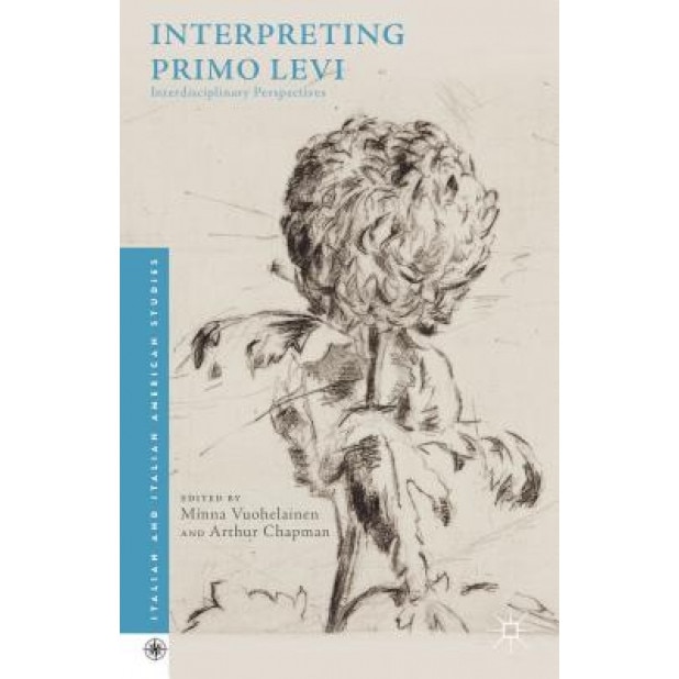 Interpreting Primo Levi: Interdisciplinary Perspectives, Arthur Chapman (Editor)