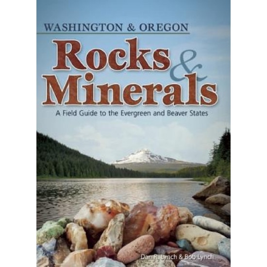 Rocks & Minerals of Washington and Oregon: A Field Guide to the Evergreen and Beaver States, Dan R. Lynch (Author)