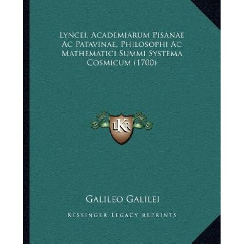 Lyncei, Academiarum Pisanae AC Patavinae, Philosophi AC Mathematici Summi Systema Cosmicum (1700), Galileo Galilei (Author)