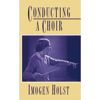 Conducting a Choir: A Guide for Amateurs, Imogen Holst (Author) Conducting a Choir: A Guide for Amateurs, Imogen Holst (Author)