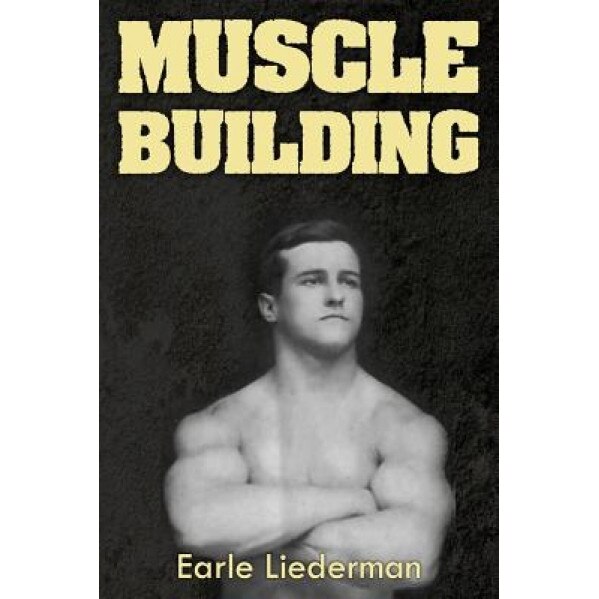 Muscle Building: (Original Version, Restored), Earle Liederman (Author)