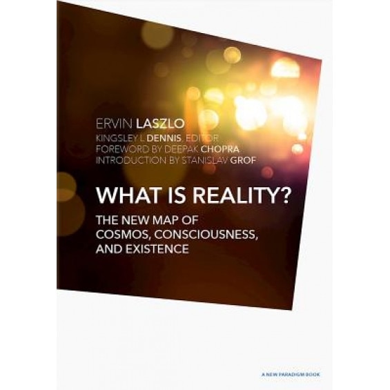 What Is Reality?: The New Map of Cosmos, Consciousness, and Existence, Ervin Laszlo (Author)