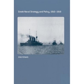 Greek Naval Strategy and Policy 1910-1919, Zisis Fotakis (Author) Greek Naval Strategy and Policy 1910-1919, Zisis Fotakis (Author)