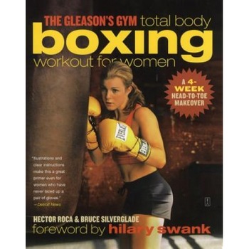 The Gleason's Gym Total Body Boxing Workout for Women: A 4-Week Head-To-Toe Makeover, Hector Roca, Bruce Silverglade The Gleason's Gym Total Body Boxing Workout for Women: A 4-Week Head-To-Toe Makeover, Hector Roca, Bruce Silverglade