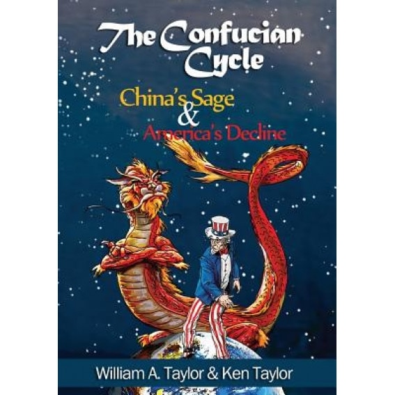 The Confucian Cycle: China's Sage and America's Decline, William a. Taylor (Author)