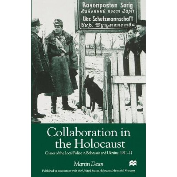 Collaboration in the Holocaust: Crimes of the Local Police in Belorussia and Ukraine, 1941-44, Martin Dean (Author)