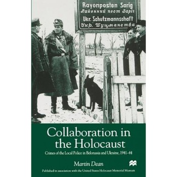 Collaboration in the Holocaust: Crimes of the Local Police in Belorussia and Ukraine, 1941-44, Martin Dean (Author) Collaboration in the Holocaust: Crimes of the Local Police in Belorussia and Ukraine, 1941-44, Martin Dean (Author)