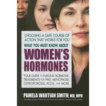 What You Must Know about Women's Hormones: Your Guide to Natural Hormone Treatment for PMS, Menopause, Osteoporosis, PCOS, and More, Pamela Wartian Smith What You Must Know about Women's Hormones: Your Guide to Natural Hormone Treatment for PMS, Menopause, Osteoporosis, PCOS, and More, Pamela Wartian Smith