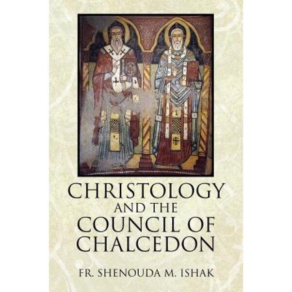 Christology and the Council of Chalcedon, Fr Shenouda M. Ishak (Author)