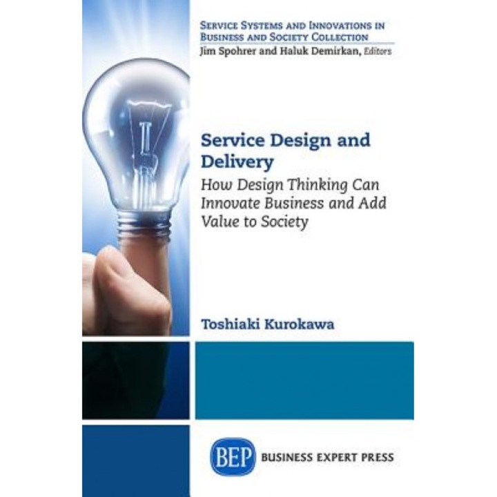 Service Design and Delivery: How Design Thinking Can Innovate Business and Add Value to Society, Toshiaki Kurokawa (Author)