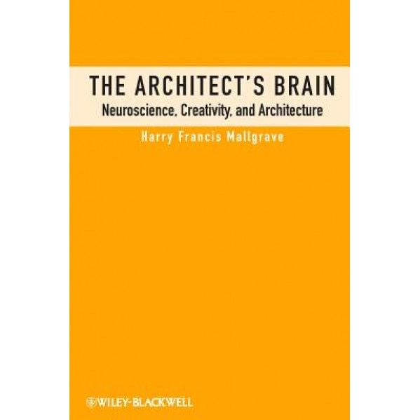 The Architect's Brain: Neuroscience, Creativity, and Architecture - Harry Francis Mallgrave (Author)