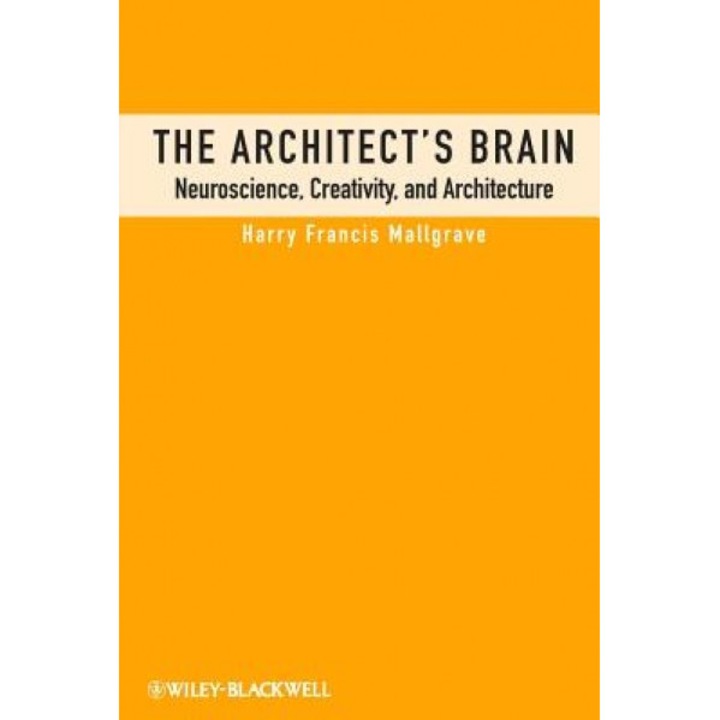 The Architect's Brain: Neuroscience, Creativity, and Architecture - Harry Francis Mallgrave (Author)