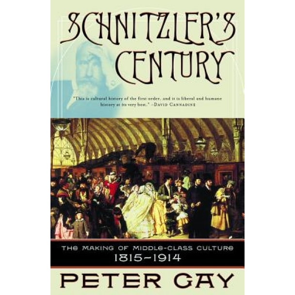 Schnitzler's Century: The Making of Middle-Class Culture 1815-1914, Peter Gay (Author)