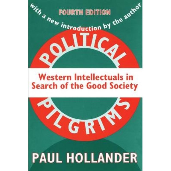Political Pilgrims: Western Intellectuals in Search of the Good Society, Paul Hollander, Eric Hollander
