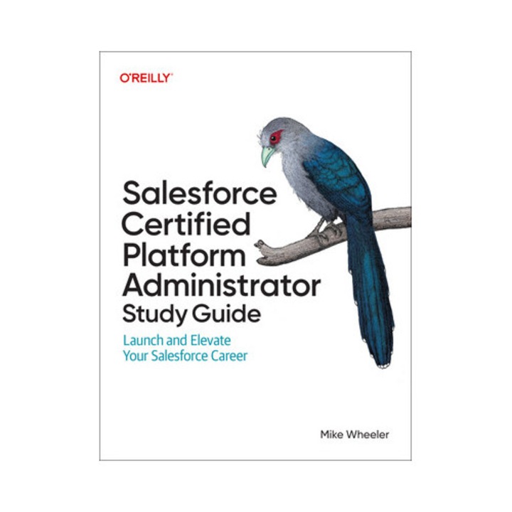 Salesforce Certified Administrator Study Guide: Launch And Elevate Your Salesforce Career - Mike Wheeler