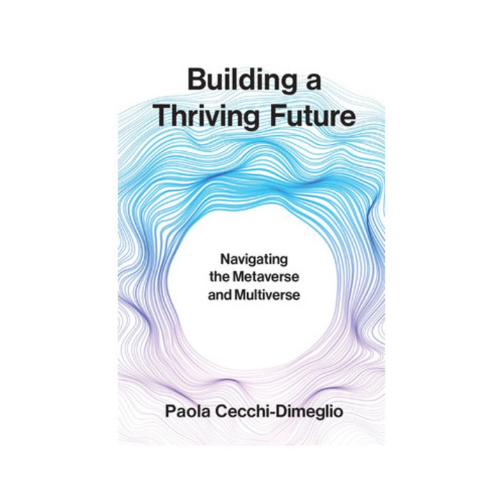 Building A Thriving Future: Navigating The Metaverse And Multiverse - Paola Cecchi-dimeglio - Paola Cecchi Dimeglio