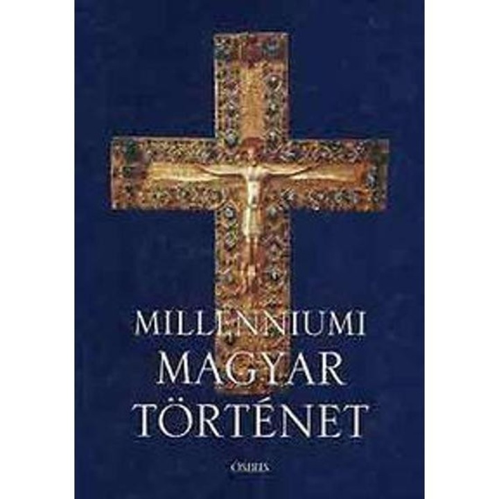 Millenniumi magyar történet - MAGYARORSZÁG TÖRTÉNETE A HONFOGLALÁSTÓL NAPJAINKIG - Tóth István György