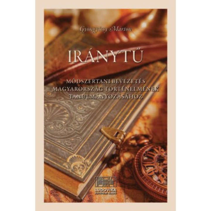 Iránytű - Módszertani bevezetés Magyarország történelmének tanulmányozásához - Gyöngyössy Márton