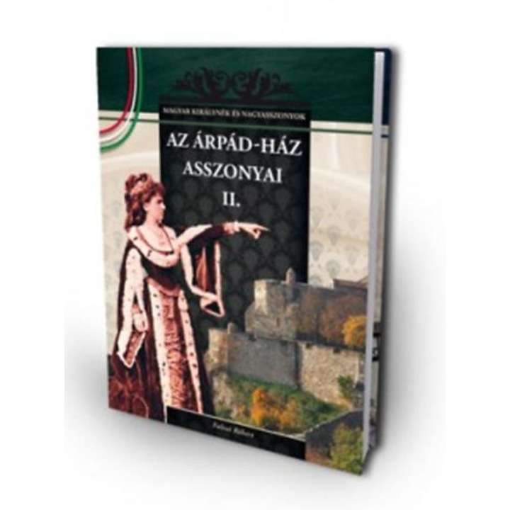 Az Árpád-ház asszonyai II. - A Magyar királynék és nagyasszonyok 3. kötete - A Magyar királynék és nagyasszonyok 3. kötete - Falvai Róbert