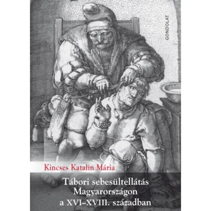 Tábori sebesültellátás Magyarországon a XVI-XVIII. században - Kincses Katalin Mária