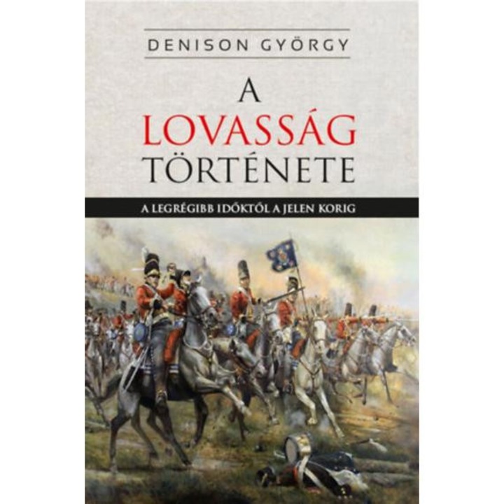 A lovasság története - A legrégibb időktől a jelenkorig - Denison György
