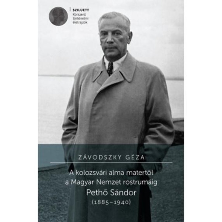 A kolozsvári alma matertől a Magyar Nemzet rostrumáig - Pethő Sándor (1885-1940) - Závodszky Géza