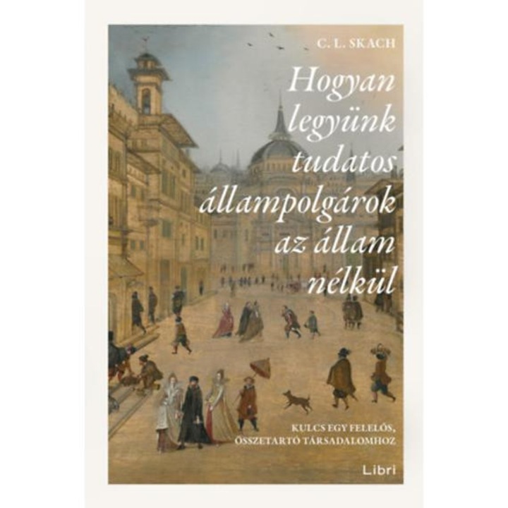 Hogyan legyünk tudatos állampolgárok az állam nélkül - Kulcs egy felelős, összetartó társadalomhoz - C. L. Skach