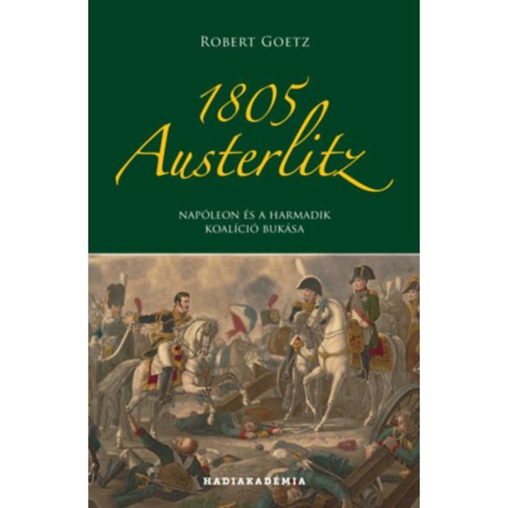 1805 Austerlitz - Napóleon és a harmadik koalíció bukása - Robert Goetz