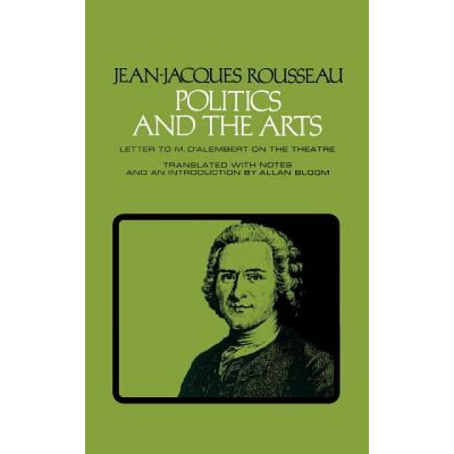 Politics and the Arts: Letter to M. D'Alembert on the Theatre, Jean Jacques Rousseau (Author)