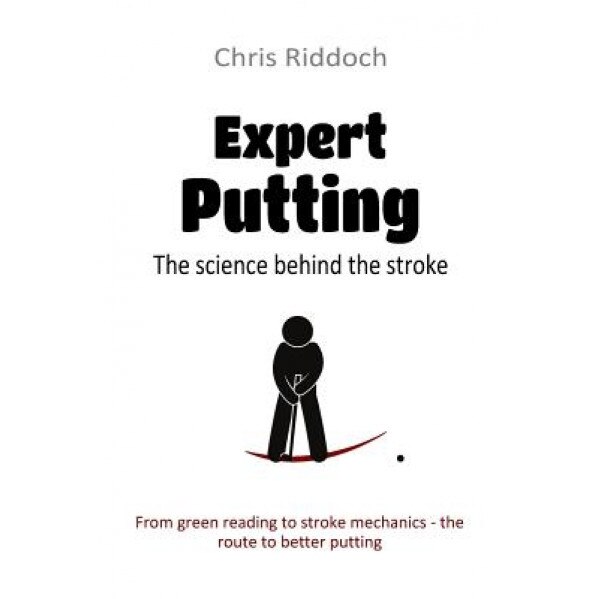 Expert Putting: The Science Behind the Stroke, Chris Riddoch (Author)