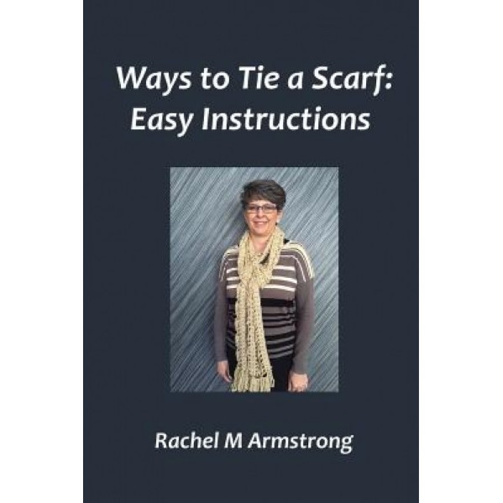Ways to Tie a Scarf: Easy Instructions, Rachel M. Armstrong (Author)