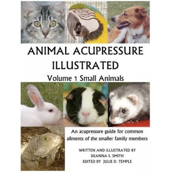 Animal Acupressure Illustrated: Volume 1 Small Animals, Deanna S. Smith (Author) Animal Acupressure Illustrated: Volume 1 Small Animals, Deanna S. Smith (Author)