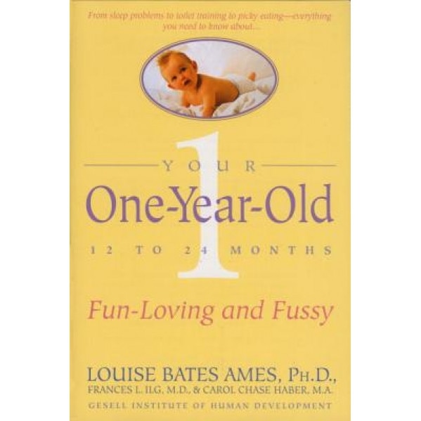 Your One-Year-Old: The Fun-Loving, Fussy 12-To 24-Month-Old, Carol C. Haber, Frances L. Ilg, Louise Bates Ames