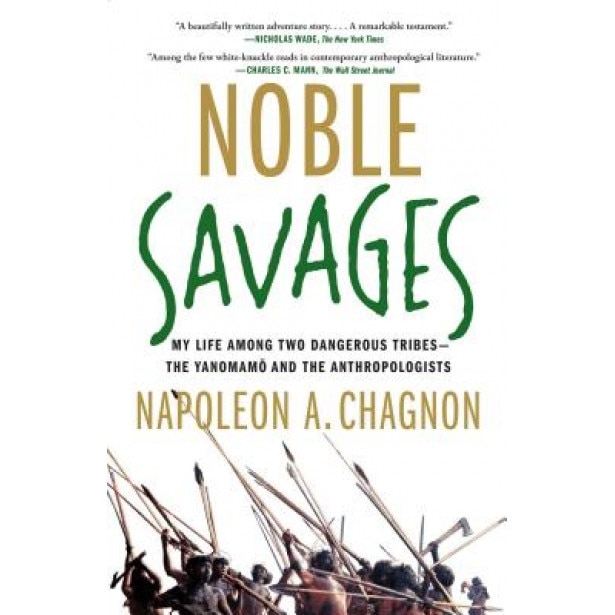 Noble Savages: My Life Among Two Dangerous Tribes--The Yanomamo and the Anthropologists, Napoleon A. Chagnon (Author)