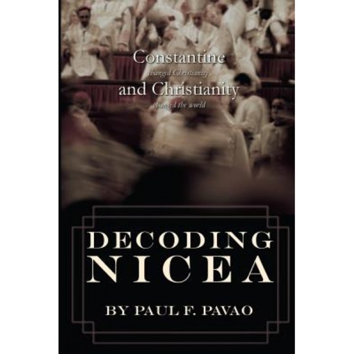 Decoding Nicea: Constantine Changed Christianity and Christianity Changed the World, Paul Pavao (Author)