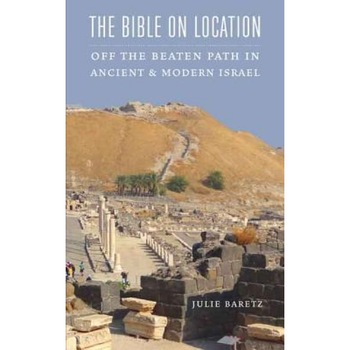 The Bible on Location: Off the Beaten Path in Ancient and Modern Israel, Julie Baretz (Author) The Bible on Location: Off the Beaten Path in Ancient and Modern Israel, Julie Baretz (Author)