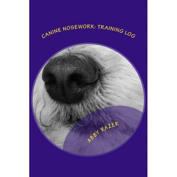 Canine Nosework: Training Log: Improve Your Teamwork and Fun with Your Dog by Taking Notes about Your Nosework, Abby Razer (Author)