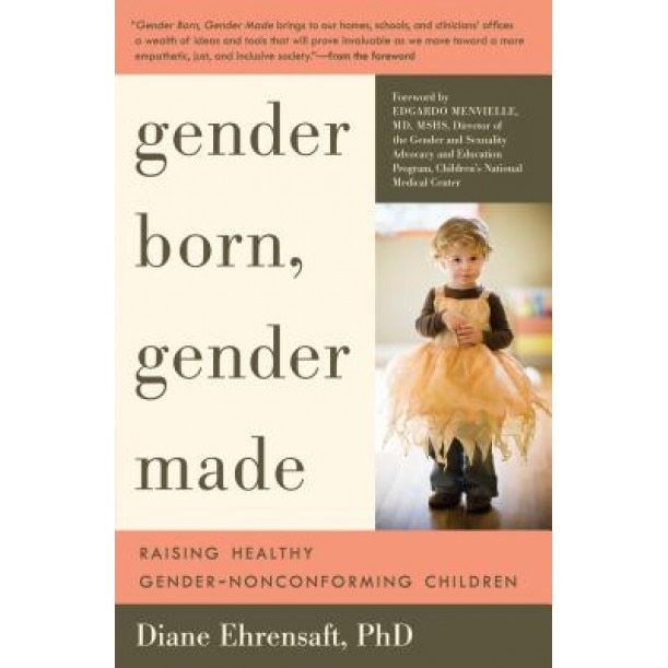 Gender Born, Gender Made: Raising Healthy Gender-Nonconforming Children, Diane Ehrensaft (Author)