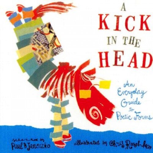 A Kick in the Head: An Everyday Guide to Poetic Forms, Paul B. Janeczko (Author)