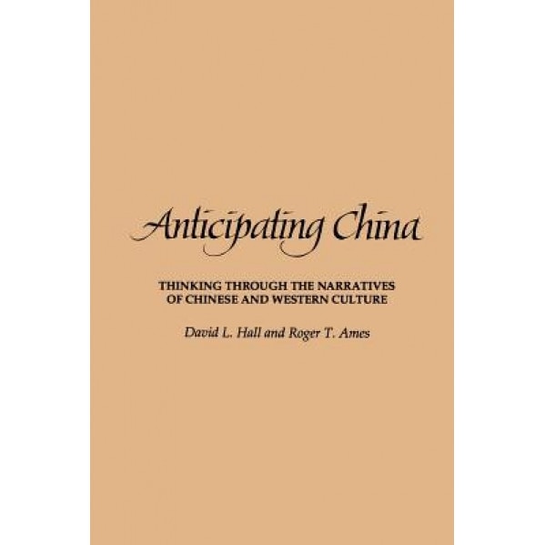 Anticipating China: Thinking Through the Narratives of Chinese and Western Culture, David L. Hall (Author)