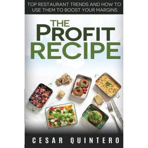 The Profit Recipe: Top Restaurant Trends and How to Use Them to Boost Your Margins, Cesar Quintero (Author)